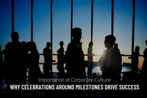 Importance of Corporate Culture: Why Celebrations Around Milestones Drive Success